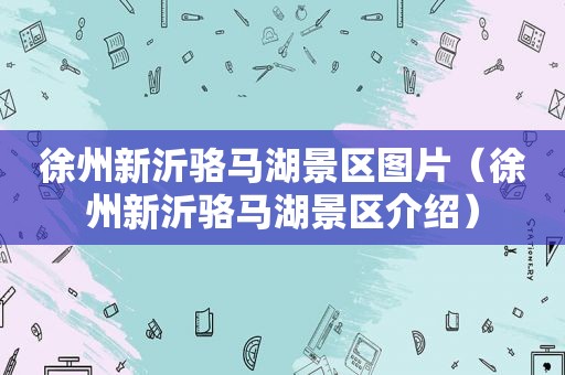 徐州新沂骆马湖景区图片（徐州新沂骆马湖景区介绍）