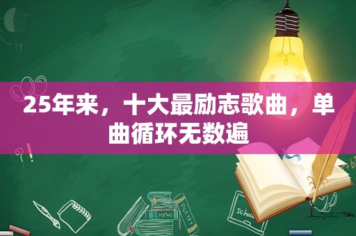 25年来，十大最励志歌曲，单曲循环无数遍