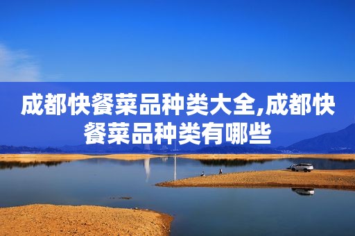 成都快餐菜品种类大全,成都快餐菜品种类有哪些