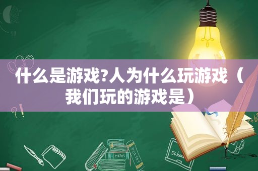 什么是游戏?人为什么玩游戏（我们玩的游戏是）