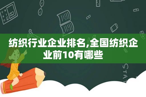 纺织行业企业排名,全国纺织企业前10有哪些
