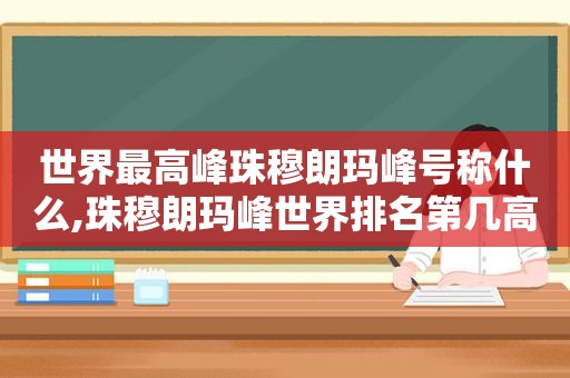 世界最高峰珠穆朗玛峰号称什么,珠穆朗玛峰世界排名第几高
