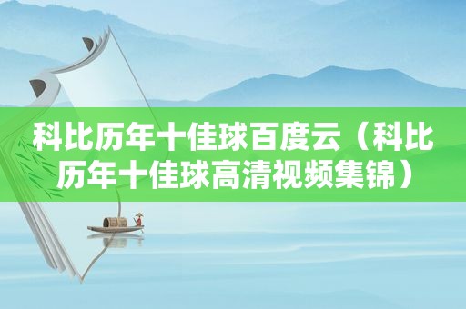 科比历年十佳球百度云（科比历年十佳球高清视频集锦）