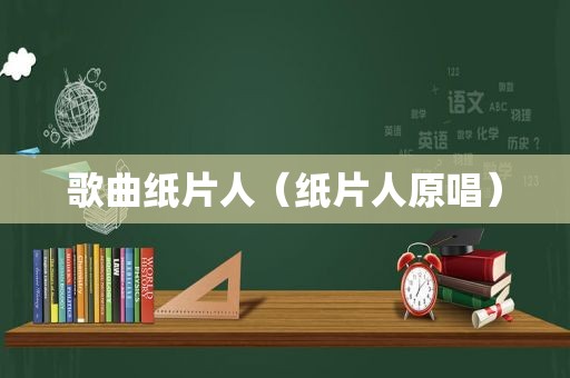 歌曲纸片人（纸片人原唱）