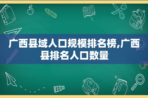 广西县域人口规模排名榜,广西县排名人口数量