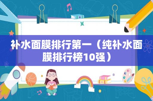 补水面膜排行第一（纯补水面膜排行榜10强）
