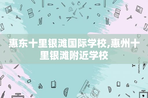 惠东十里银滩国际学校,惠州十里银滩附近学校