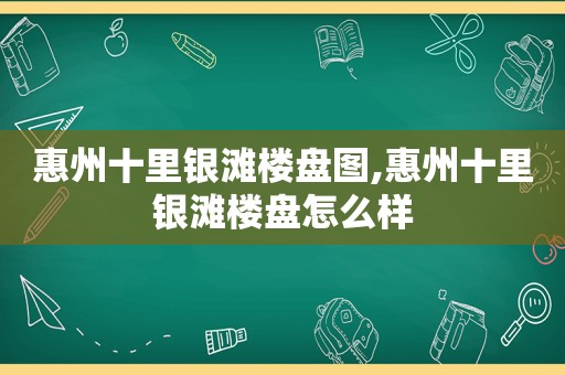 惠州十里银滩楼盘图,惠州十里银滩楼盘怎么样