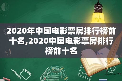 2020年中国电影票房排行榜前十名,2020中国电影票房排行榜前十名