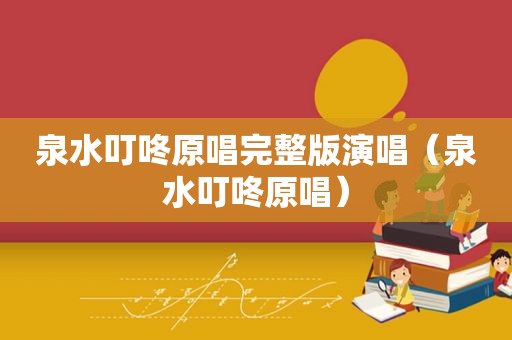 泉水叮咚原唱完整版演唱（泉水叮咚原唱）