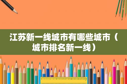江苏新一线城市有哪些城市（城市排名新一线）