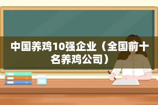 中国养鸡10强企业（全国前十名养鸡公司）