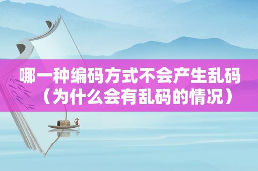 哪一种编码方式不会产生乱码（为什么会有乱码的情况）