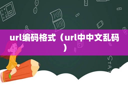 url编码格式（url中中文乱码）