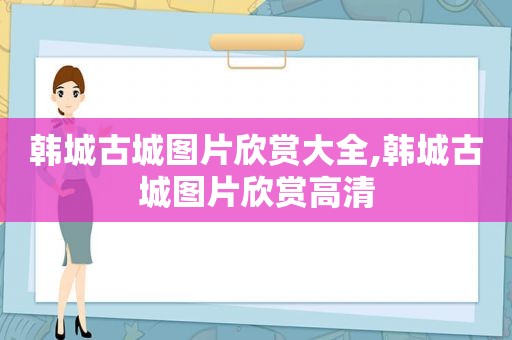 韩城古城图片欣赏大全,韩城古城图片欣赏高清