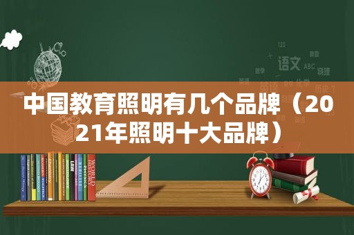 中国教育照明有几个品牌（2021年照明十大品牌）