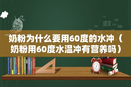 奶粉为什么要用60度的水冲（奶粉用60度水温冲有营养吗）