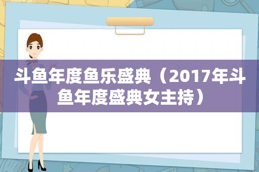 斗鱼年度鱼乐盛典（2017年斗鱼年度盛典女主持）