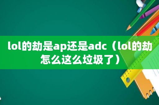 lol的劫是ap还是adc（lol的劫怎么这么垃圾了）