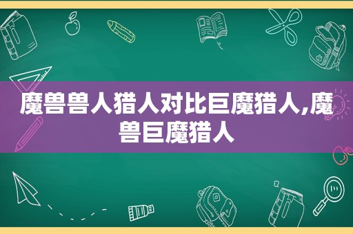 魔兽兽人猎人对比巨魔猎人,魔兽巨魔猎人