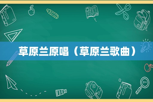 草原兰原唱（草原兰歌曲）