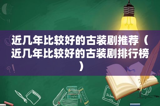 近几年比较好的古装剧推荐（近几年比较好的古装剧排行榜）