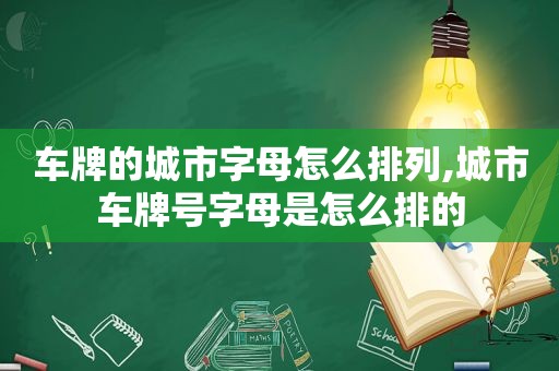 车牌的城市字母怎么排列,城市车牌号字母是怎么排的