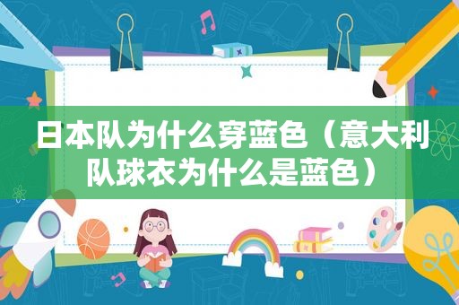 日本队为什么穿蓝色（意大利队球衣为什么是蓝色）