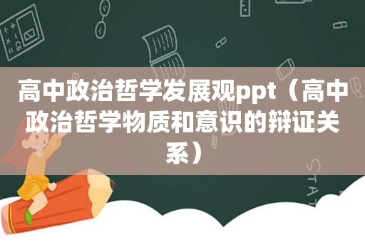 高中政治哲学发展观ppt（高中政治哲学物质和意识的辩证关系）