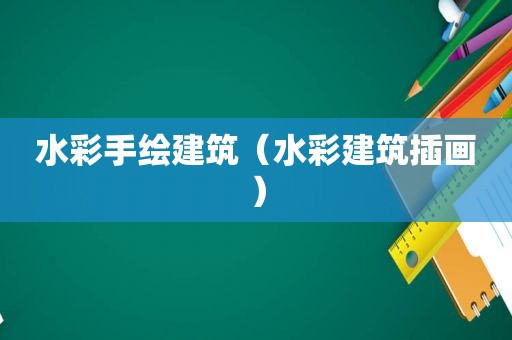水彩手绘建筑（水彩建筑插画）