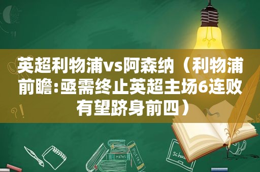 英超利物浦vs阿森纳（利物浦前瞻:亟需终止英超主场6连败 有望跻身前四）