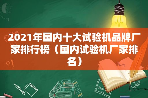 2021年国内十大试验机品牌厂家排行榜（国内试验机厂家排名）