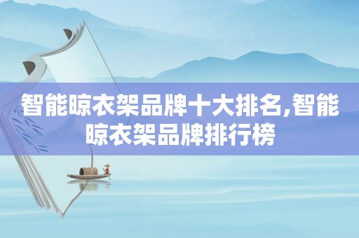 智能晾衣架品牌十大排名,智能晾衣架品牌排行榜
