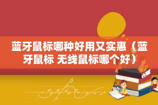 蓝牙鼠标哪种好用又实惠（蓝牙鼠标 无线鼠标哪个好）
