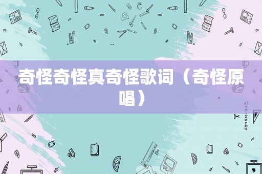 奇怪奇怪真奇怪歌词（奇怪原唱）