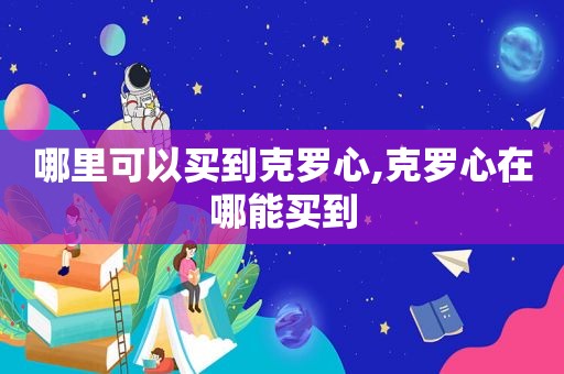 哪里可以买到克罗心,克罗心在哪能买到