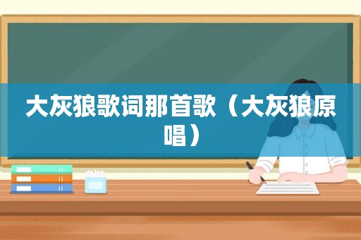 大灰狼歌词那首歌（大灰狼原唱）