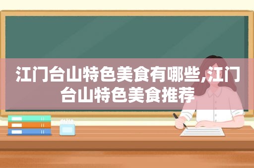 江门台山特色美食有哪些,江门台山特色美食推荐