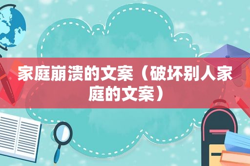 家庭崩溃的文案（破坏别人家庭的文案）