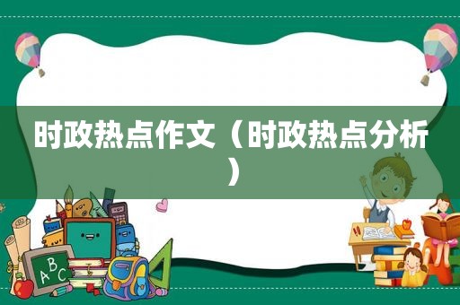 时政热点作文（时政热点分析）
