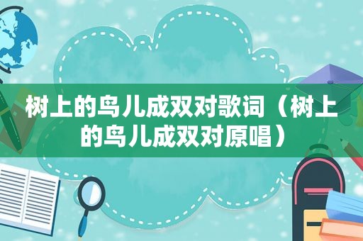 树上的鸟儿成双对歌词（树上的鸟儿成双对原唱）