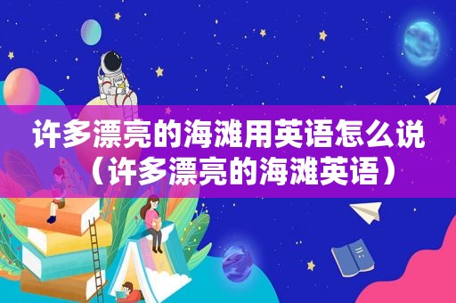 许多漂亮的海滩用英语怎么说（许多漂亮的海滩英语）
