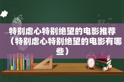 特别虐心特别绝望的电影推荐（特别虐心特别绝望的电影有哪些）