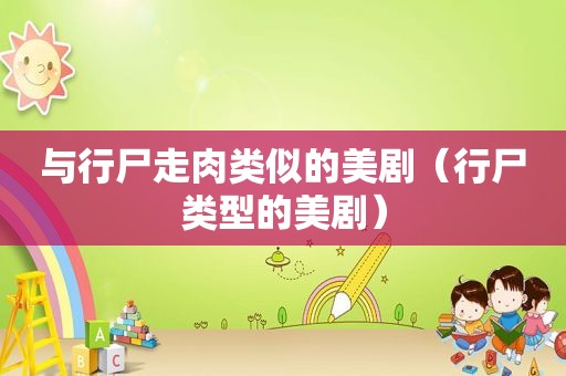 与行尸走肉类似的美剧（行尸类型的美剧）