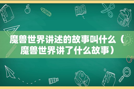 魔兽世界讲述的故事叫什么（魔兽世界讲了什么故事）