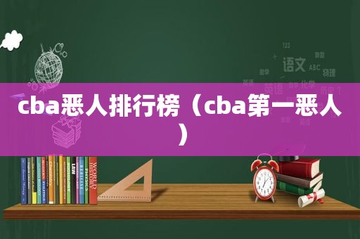 cba恶人排行榜（cba第一恶人）