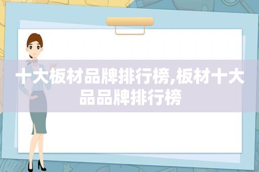十大板材品牌排行榜,板材十大品品牌排行榜