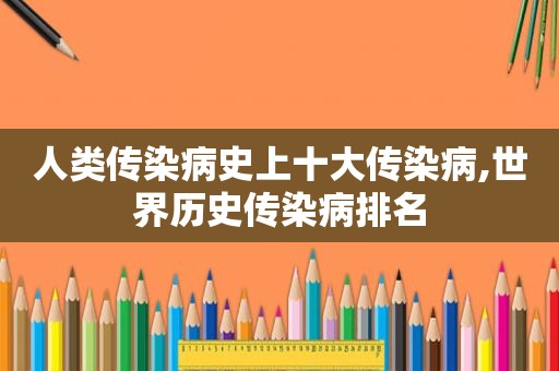 人类传染病史上十大传染病,世界历史传染病排名