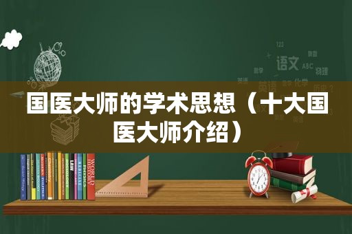 国医大师的学术思想（十大国医大师介绍）