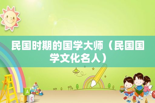 民国时期的国学大师（民国国学文化名人）